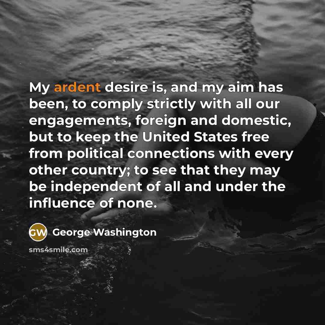 “My ardent desire is, and my aim has been, to…” quote by George Washington