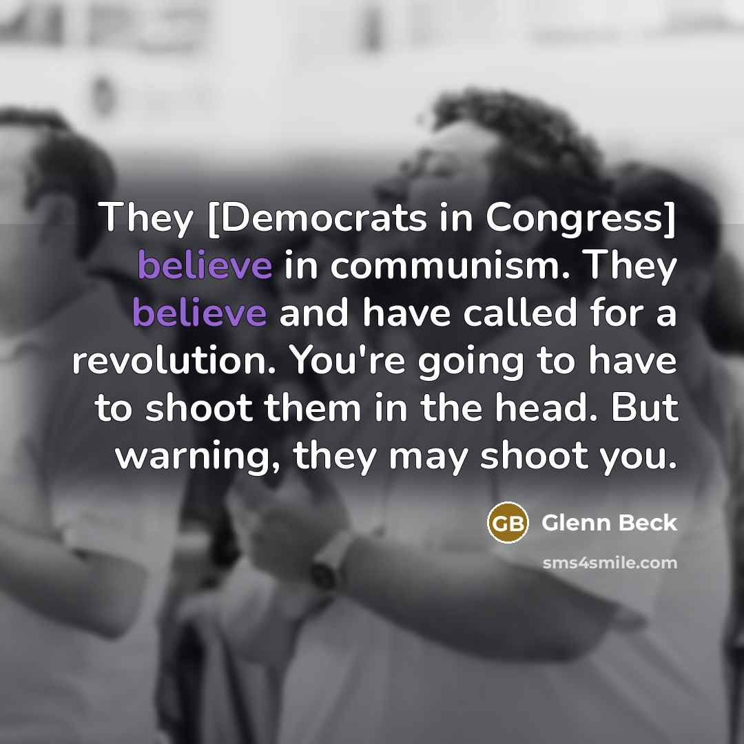 “They [Democrats in Congress] believe in communism. They believe and…” quote by Glenn Beck
