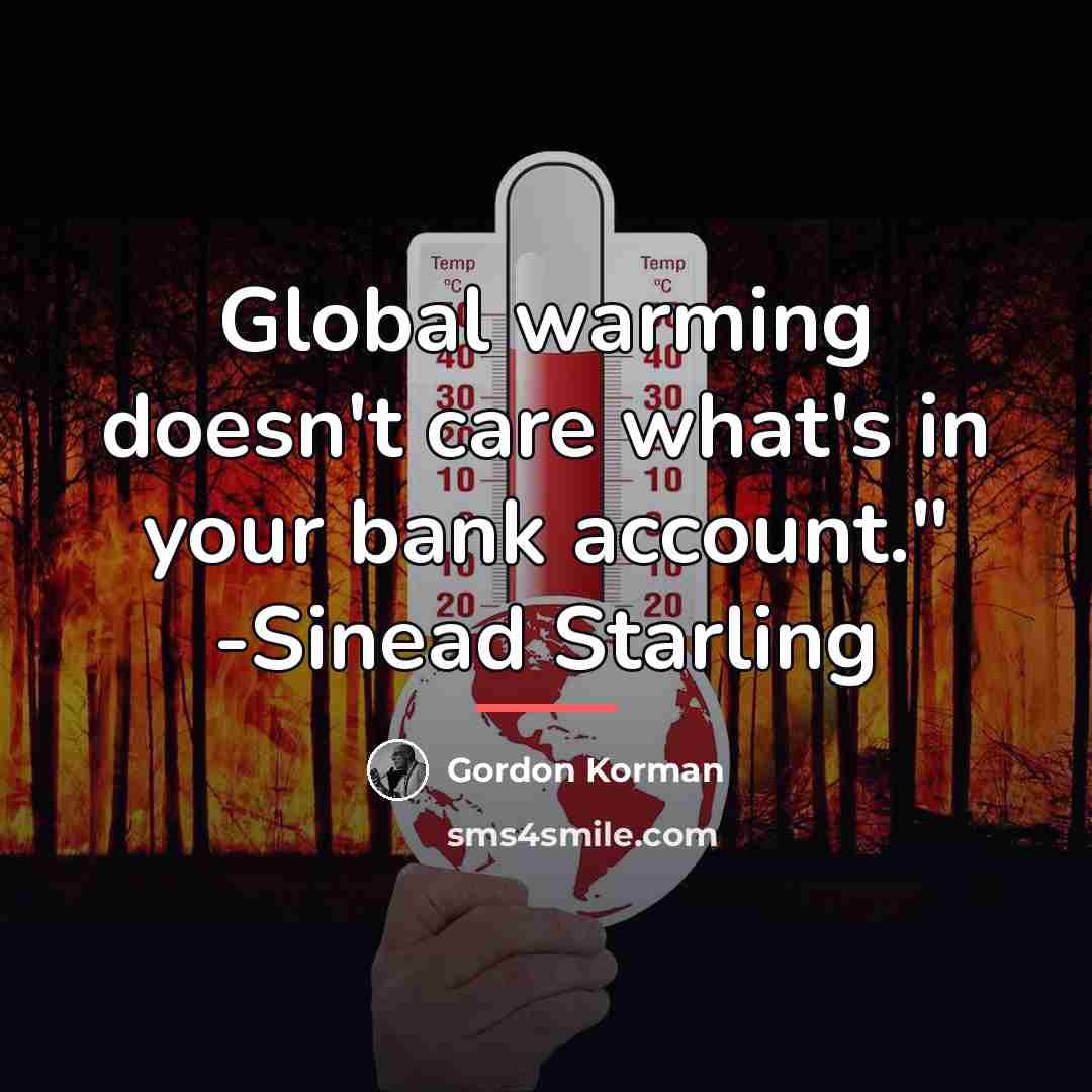 “Global warming doesn't care what's in your bank account." -Sinead…” quote by Gordon Korman