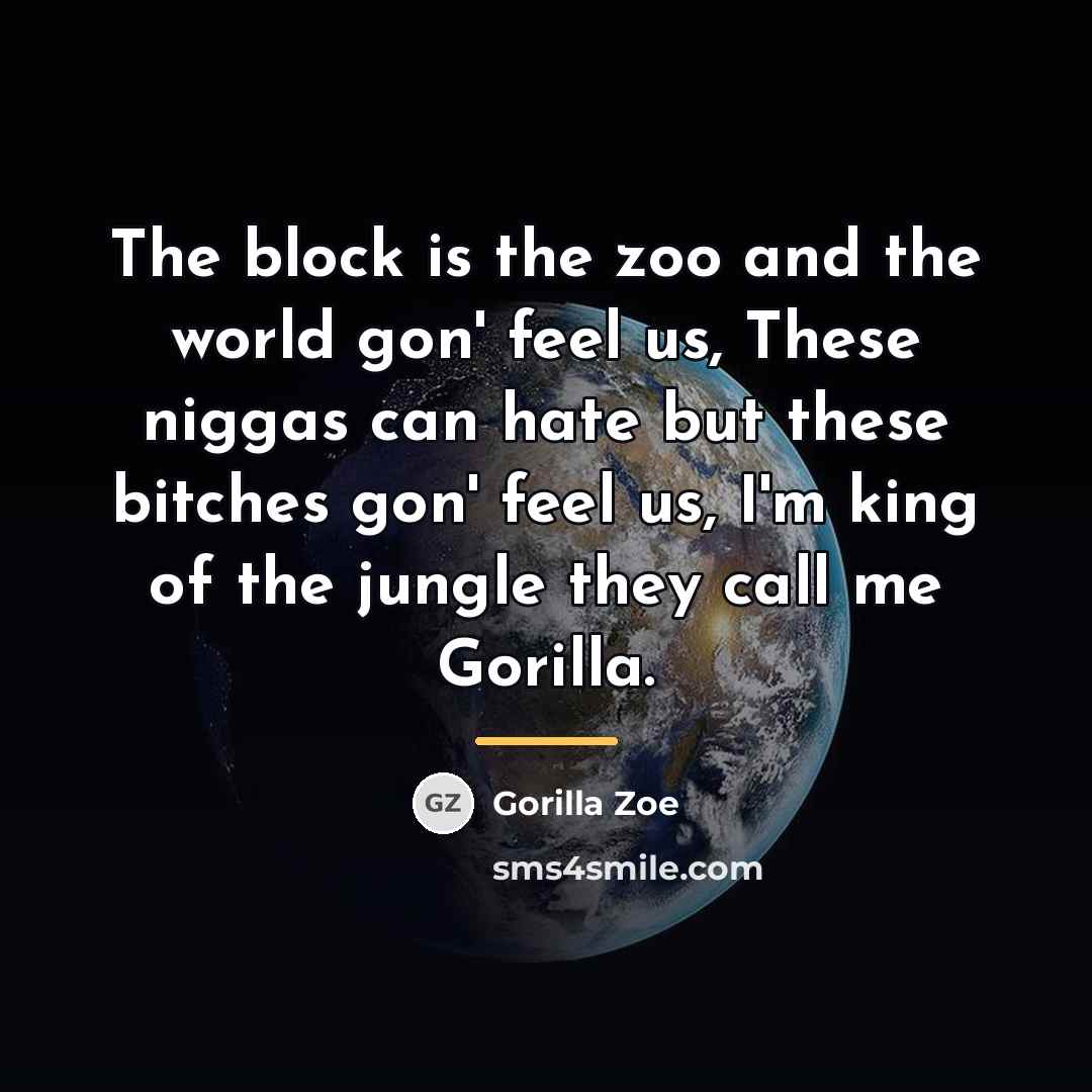 “The block is the zoo and the world gon' feel…” quote by Gorilla Zoe