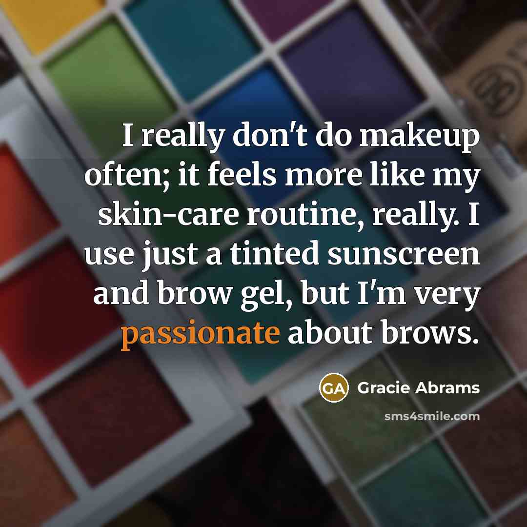 “I really don't do makeup often; it feels more like…” quote by Gracie Abrams