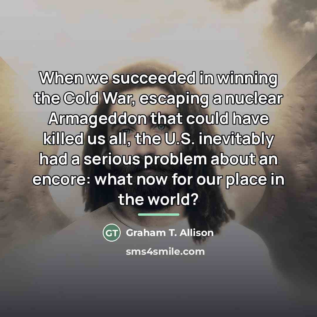 “When we succeeded in winning the Cold War, escaping a…” quote by Graham T. Allison