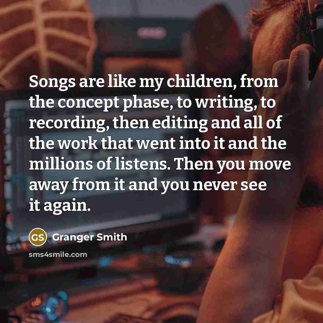 “Songs are like my children, from the concept phase, to…” quote by Granger Smith