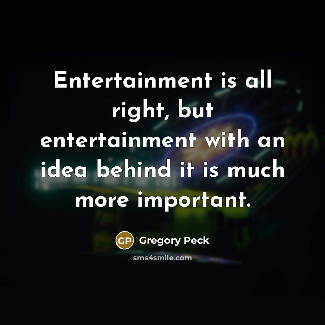 “Entertainment is all right, but entertainment with an idea behind…” quote by Gregory Peck