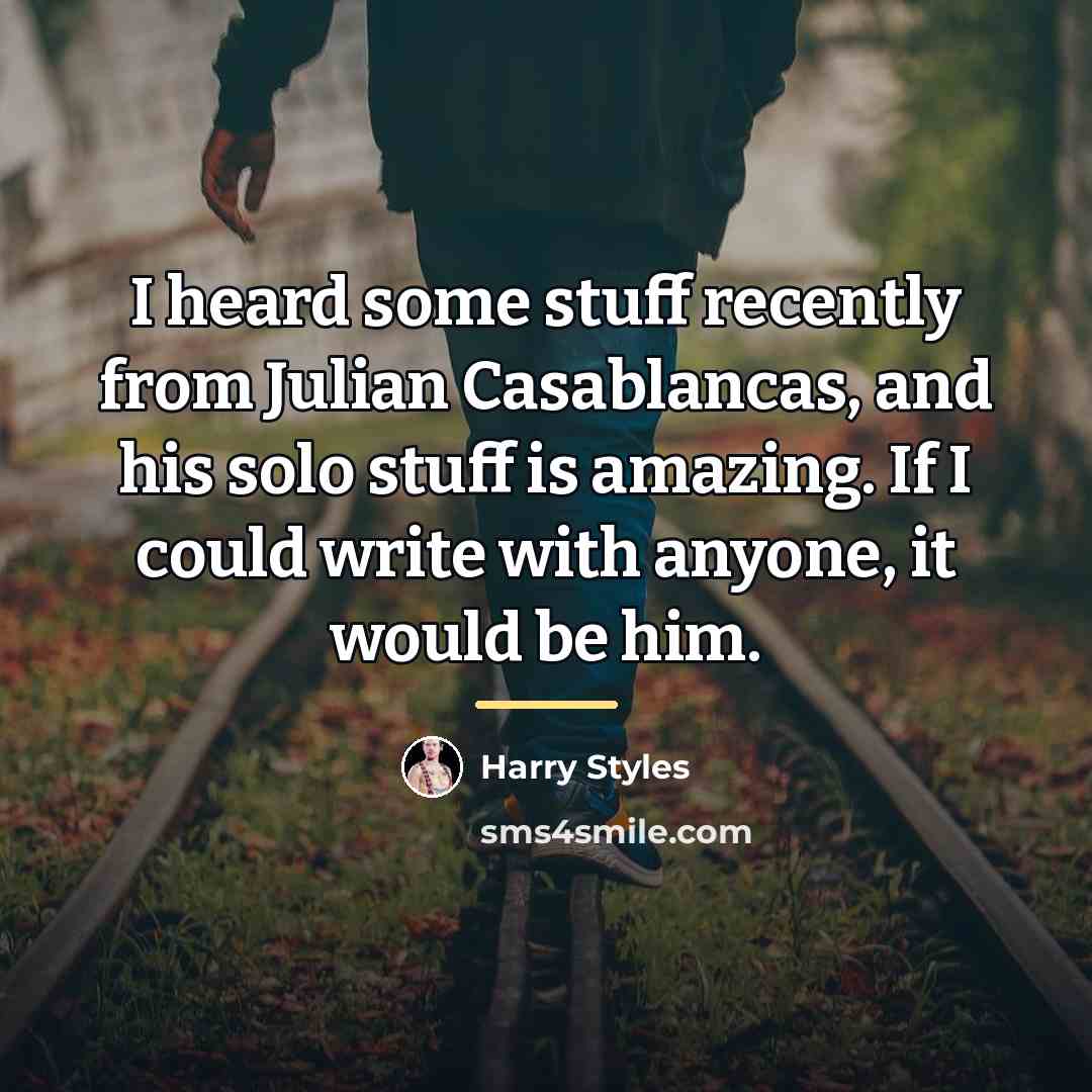 “I heard some stuff recently from Julian Casablancas, and his…” quote by Harry Styles