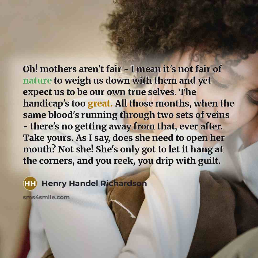 “Oh! mothers aren't fair - I mean it's not fair…” quote by Henry Handel Richardson
