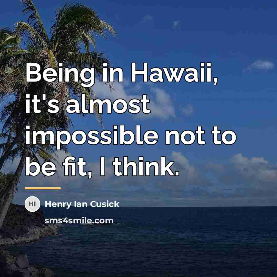 “Being in Hawaii, it's almost impossible not to be fit,…” quote by Henry Ian Cusick