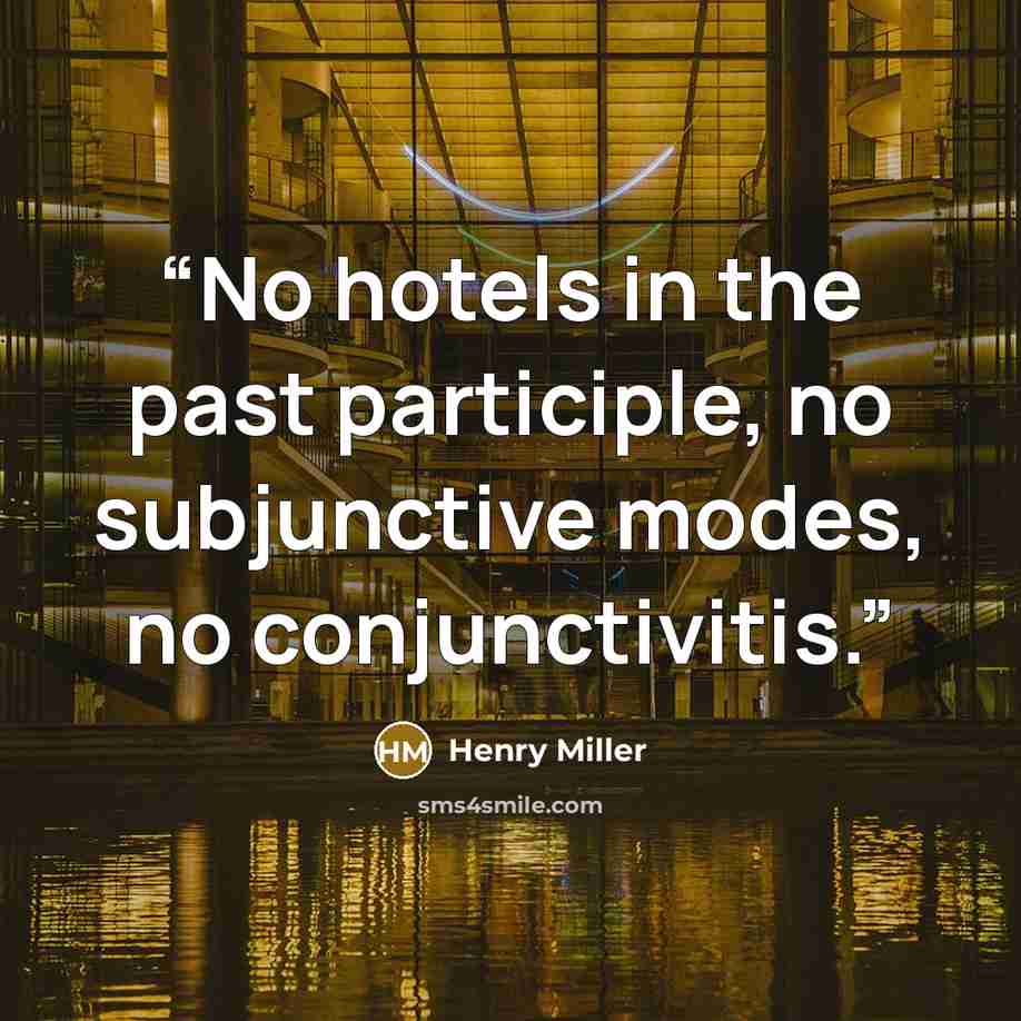 “No hotels in the past participle, no subjunctive modes, no conjunctivitis.” quote by Henry Miller
