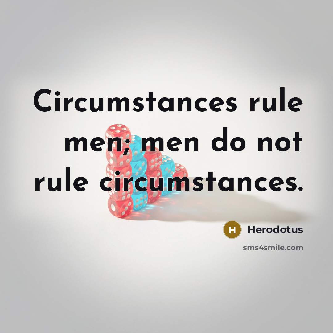 “Circumstances rule men; men do not rule circumstances.…” quote by Herodotus