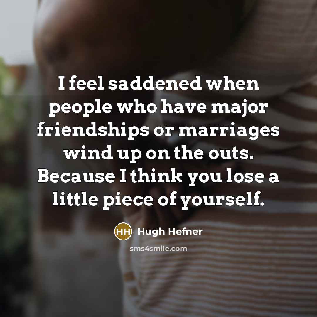 “I feel saddened when people who have major friendships or…” quote by Hugh Hefner