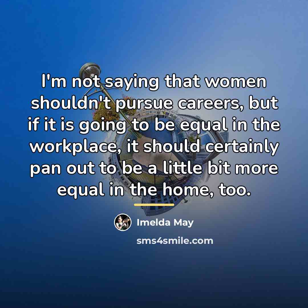 “I'm not saying that women shouldn't pursue careers, but if…” quote by Imelda May