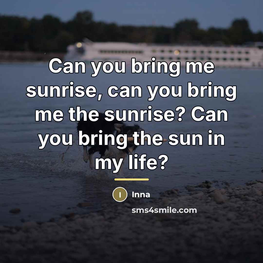 “Can you bring me sunrise, can you bring me the…” quote by Inna