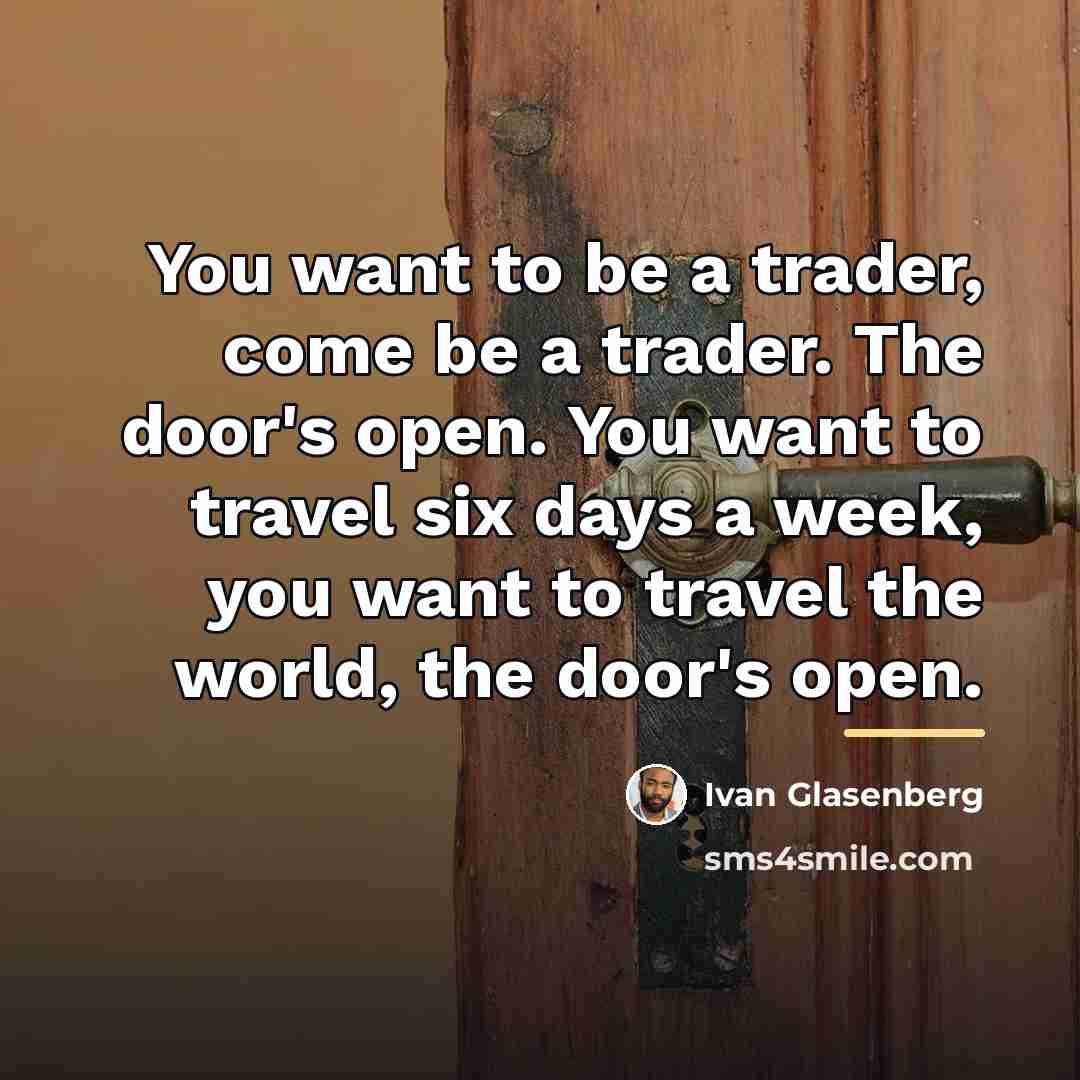 “You want to be a trader, come be a trader.…” quote by Ivan Glasenberg