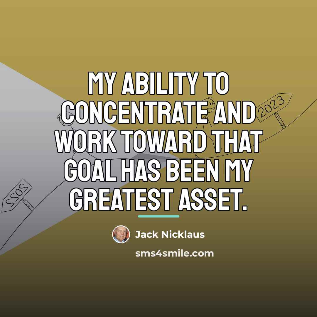 “My ability to concentrate and work toward that goal has…” quote by Jack Nicklaus