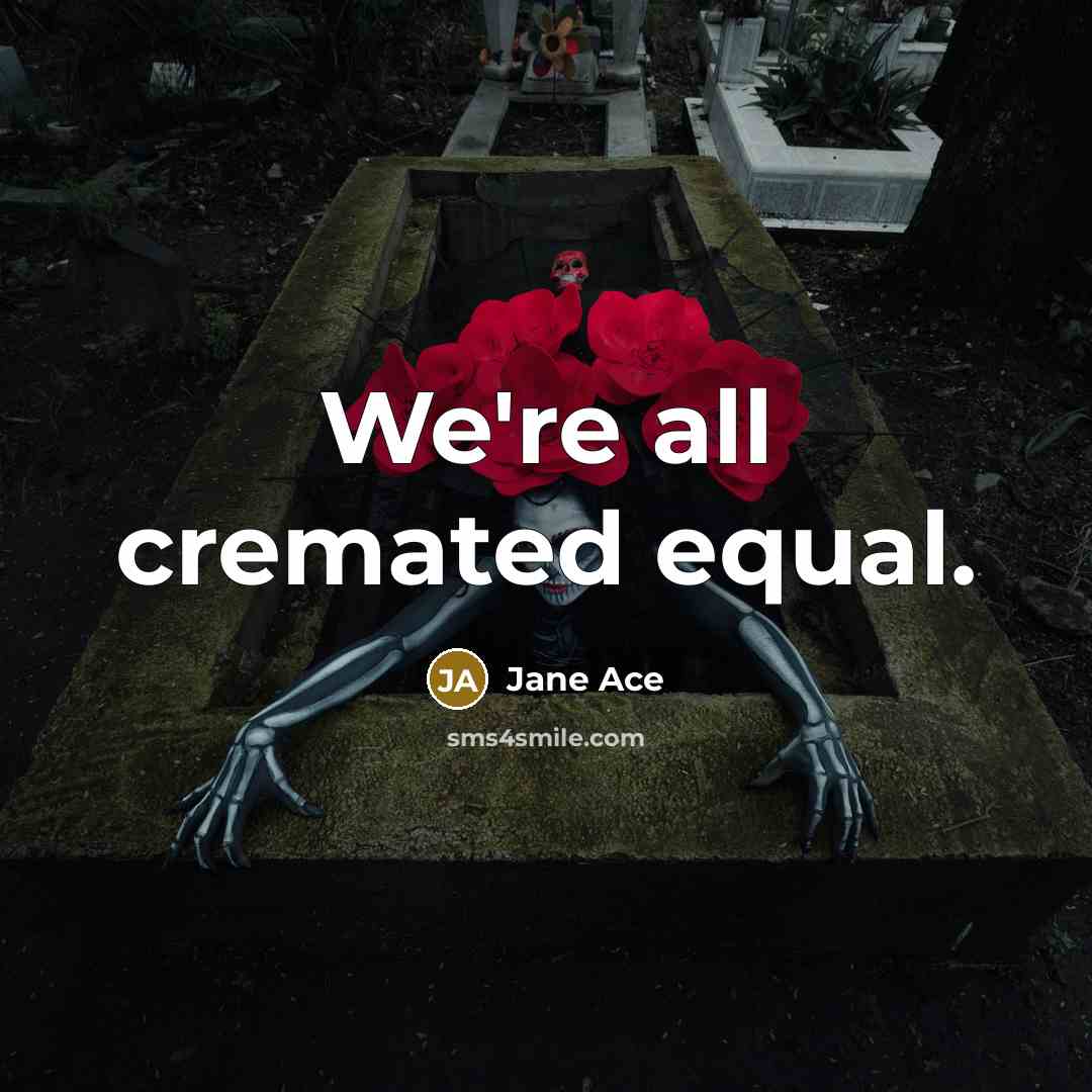 “We're all cremated equal.…” quote by Jane Ace