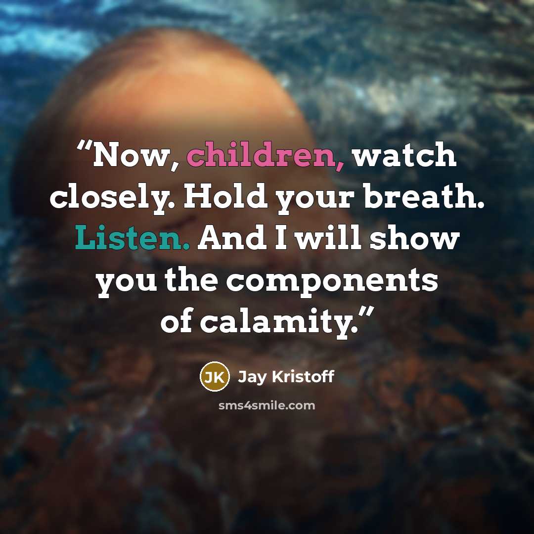 “Now, children, watch closely. Hold your breath. Listen. And I will show you the components of calamity.” quote by Jay Kristoff