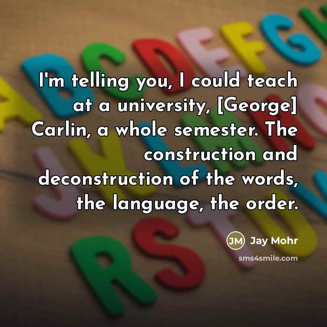 “I'm telling you, I could teach at a university, [George]…” quote by Jay Mohr