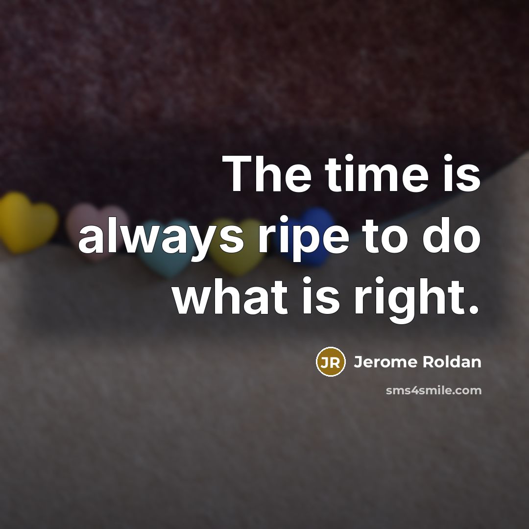 “The time is always ripe to do what is right.…” quote by Jerome Roldan