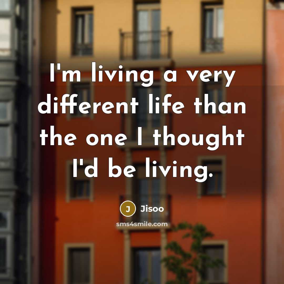 “I'm living a very different life than the one I…” quote by Jisoo