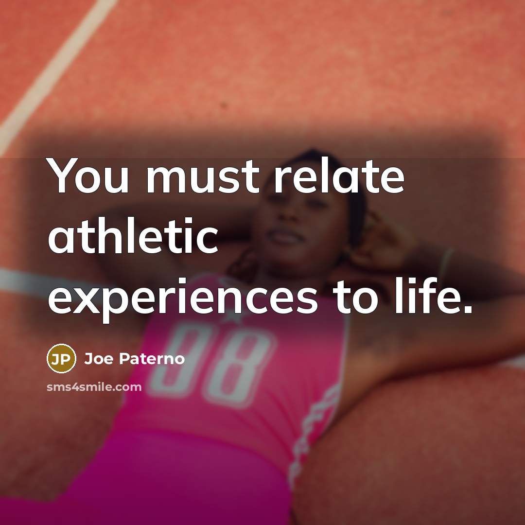 “You must relate athletic experiences to life.…” quote by Joe Paterno
