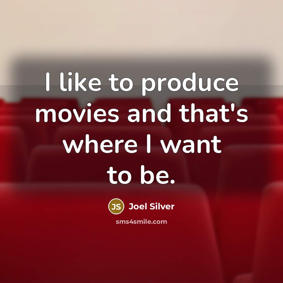 “I like to produce movies and that's where I want…” quote by Joel Silver