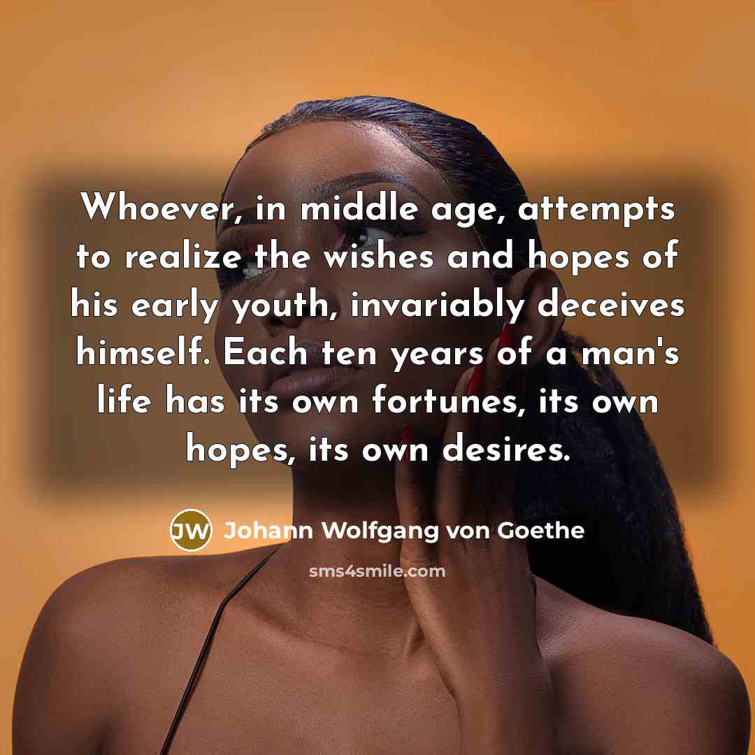 “Whoever, in middle age, attempts to realize the wishes and…” quote by Johann Wolfgang von Goethe
