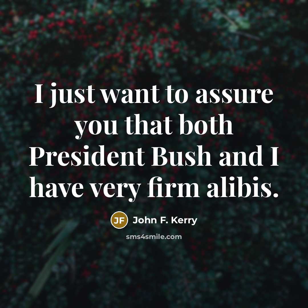 “I just want to assure you that both President Bush…” quote by John F. Kerry