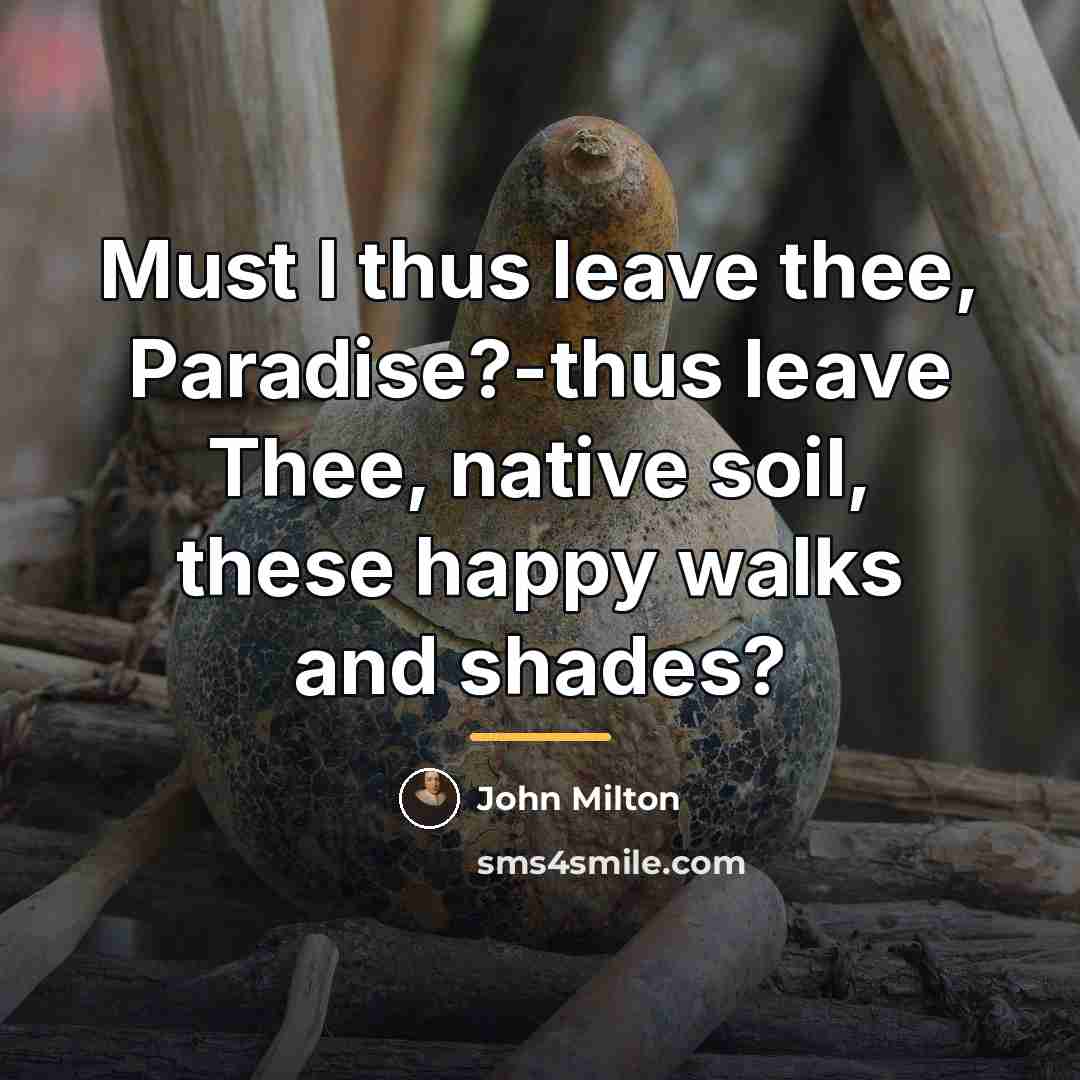 “Must I thus leave thee, Paradise?-thus leave Thee, native soil,…” quote by John Milton