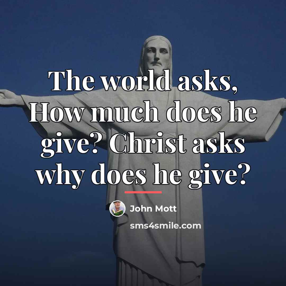 “The world asks, How much does he give? Christ asks…” quote by John Mott