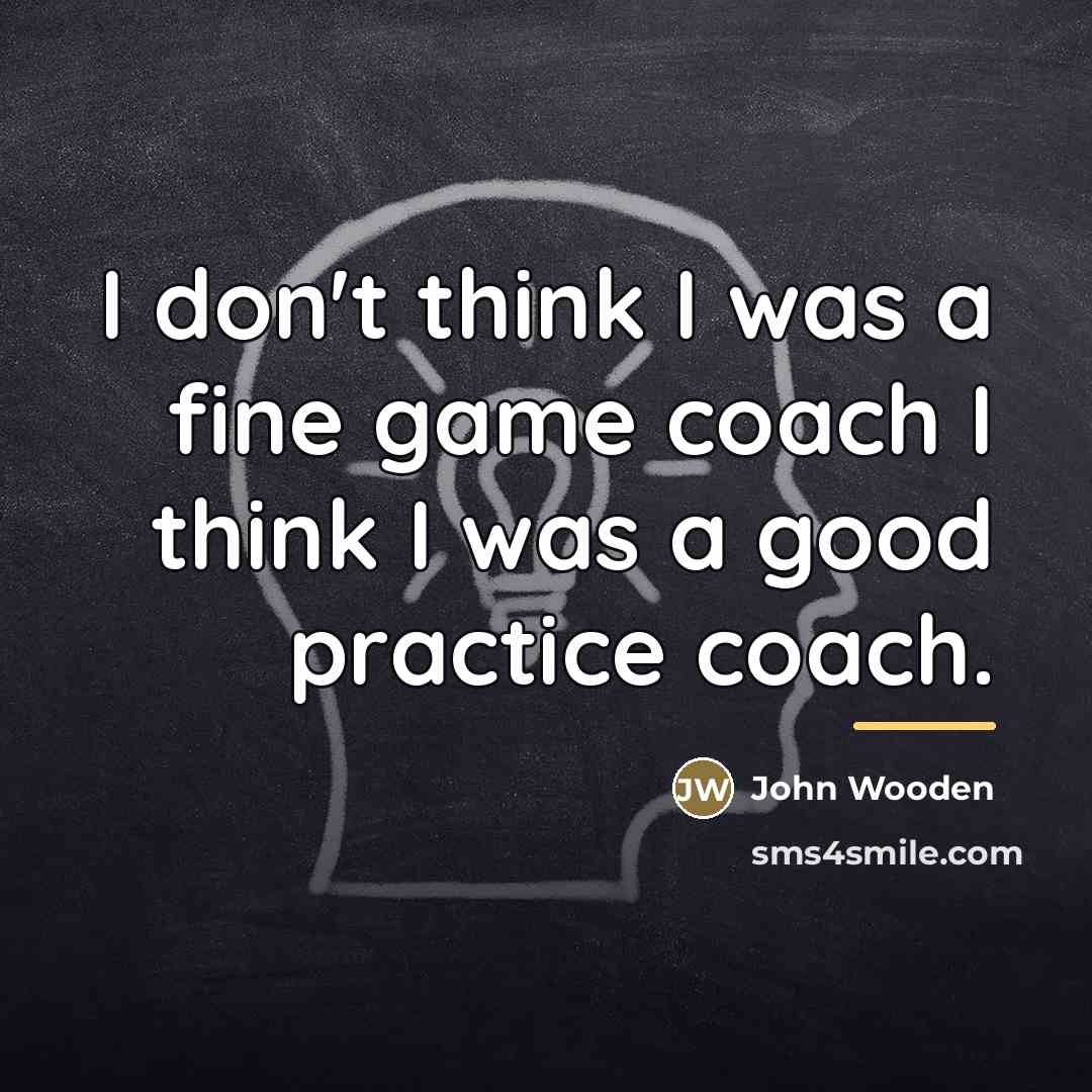“I don't think I was a fine game coach I…” quote by John Wooden