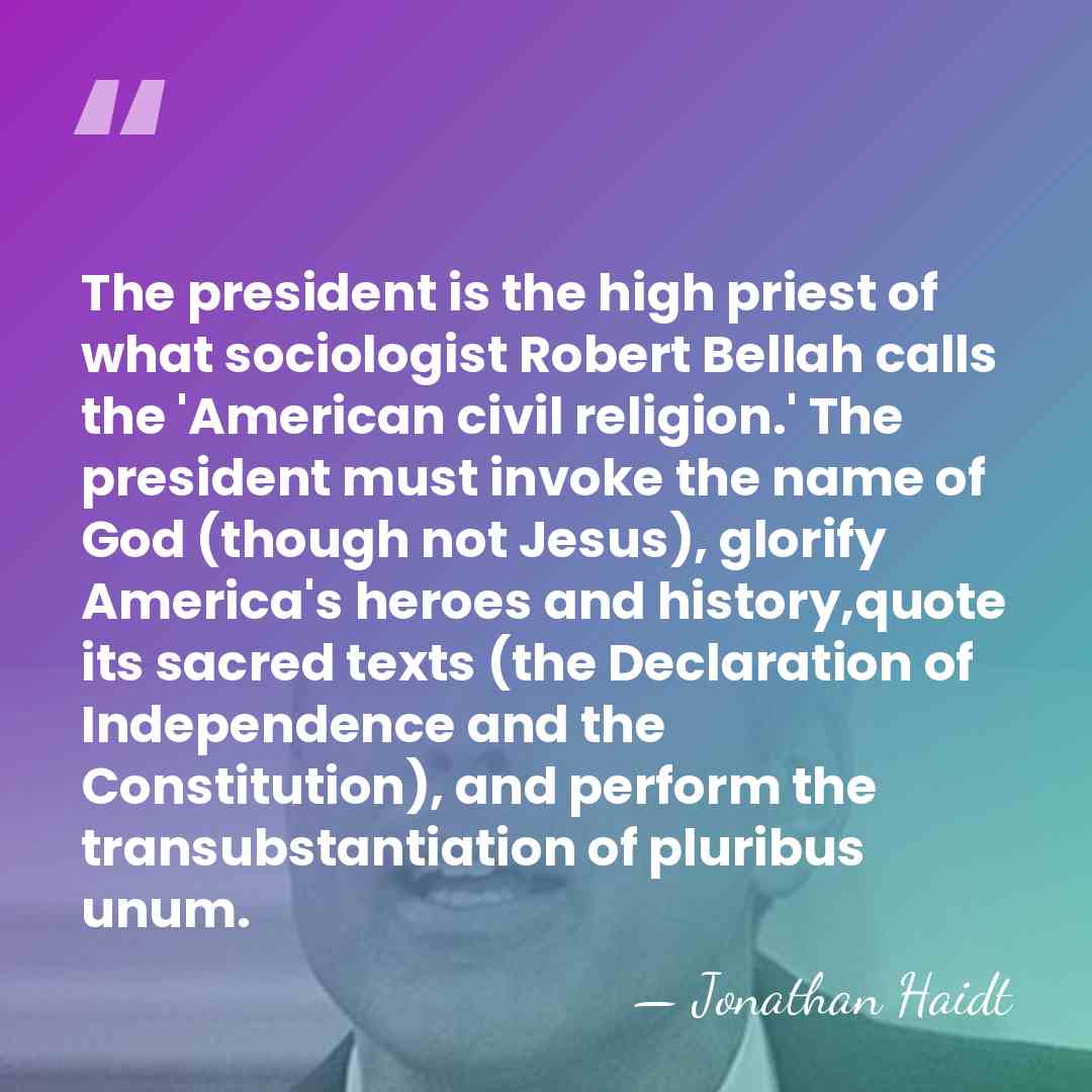 The president is the high priest of what sociologist Robert Bellah calls&hellip; - Jonathan Haidt