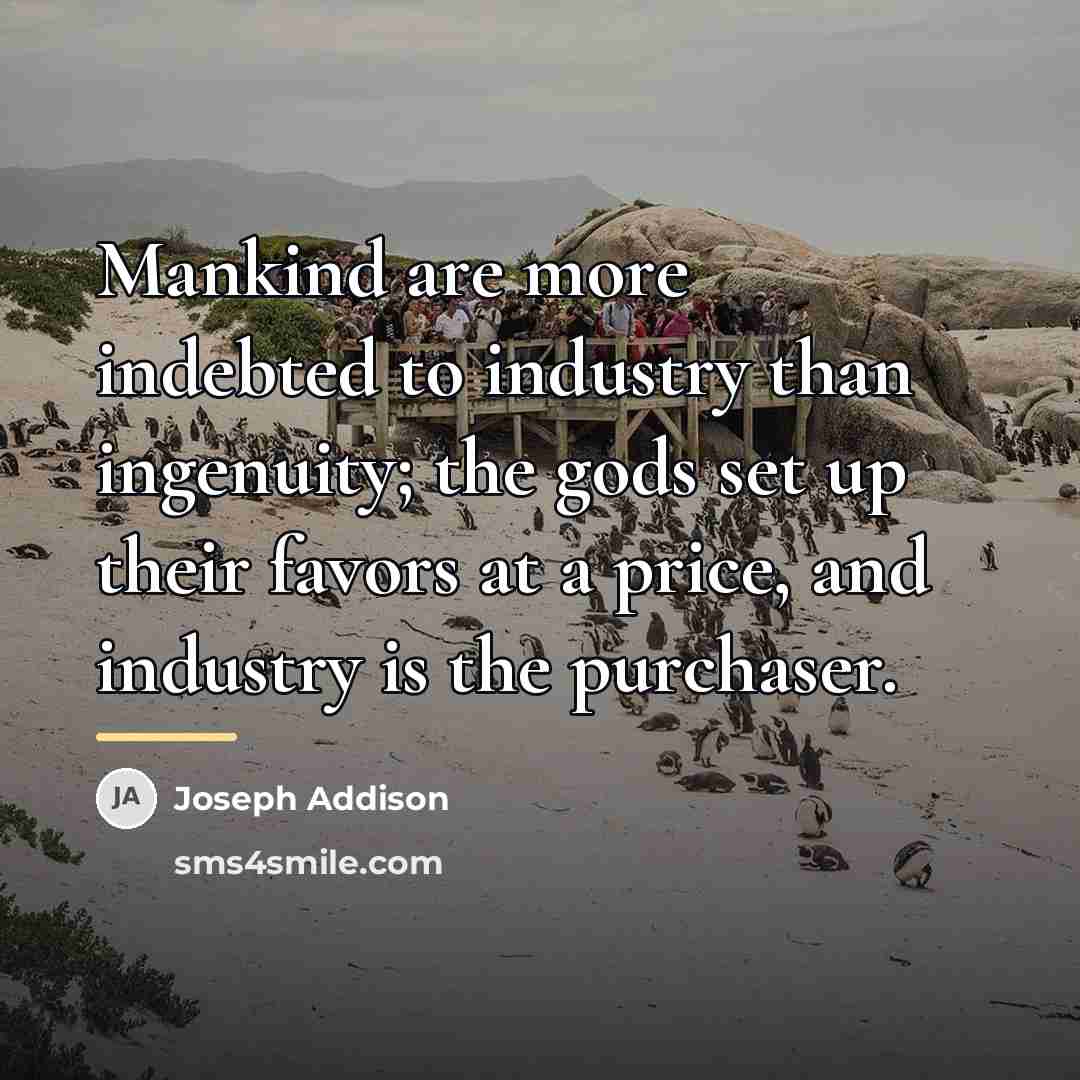 “Mankind are more indebted to industry than ingenuity; the gods…” quote by Joseph Addison