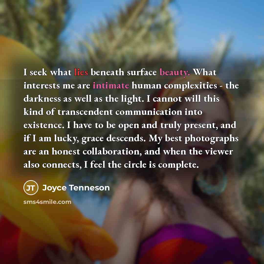 “I seek what lies beneath surface beauty. What interests me…” quote by Joyce Tenneson