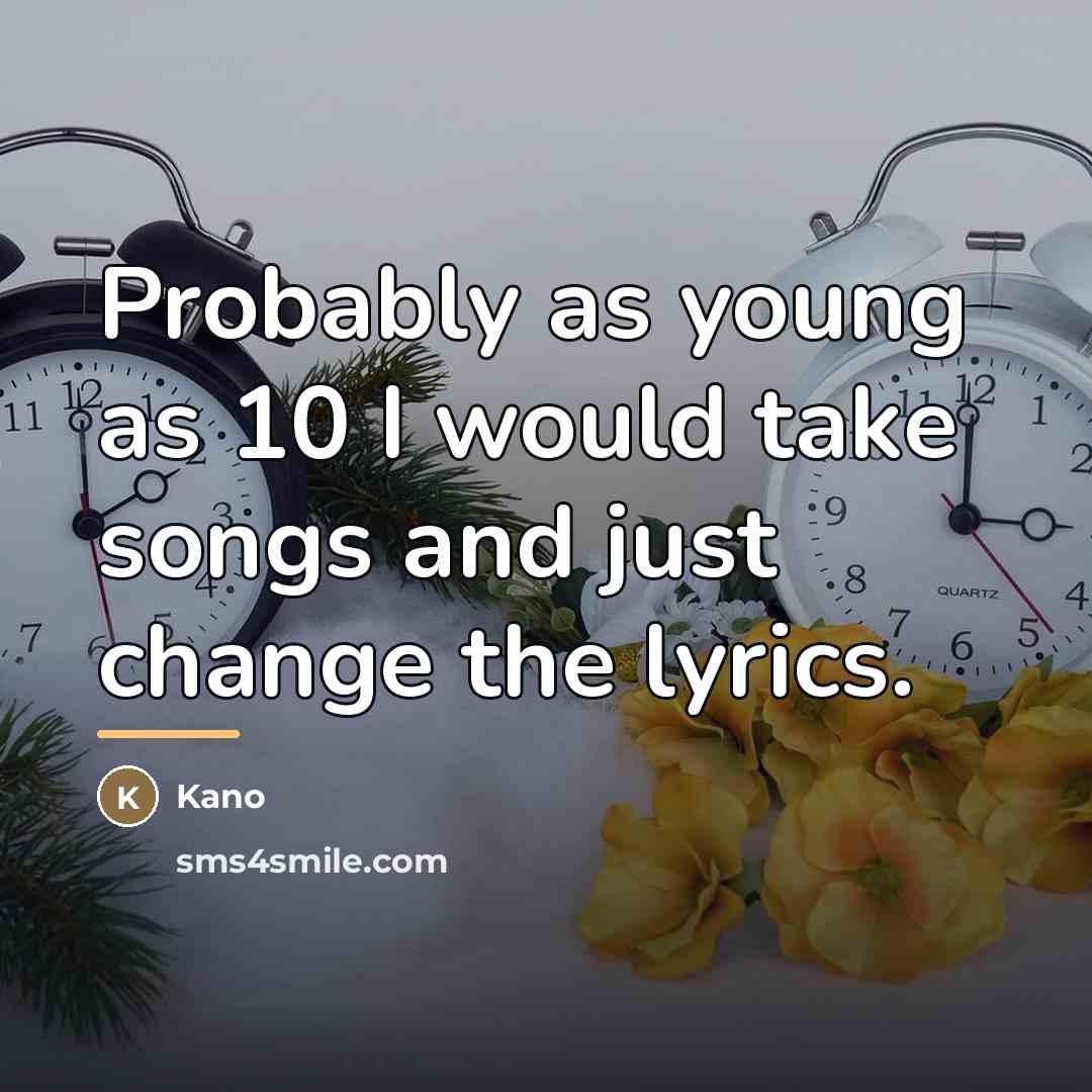 “Probably as young as 10 I would take songs and…” quote by Kano
