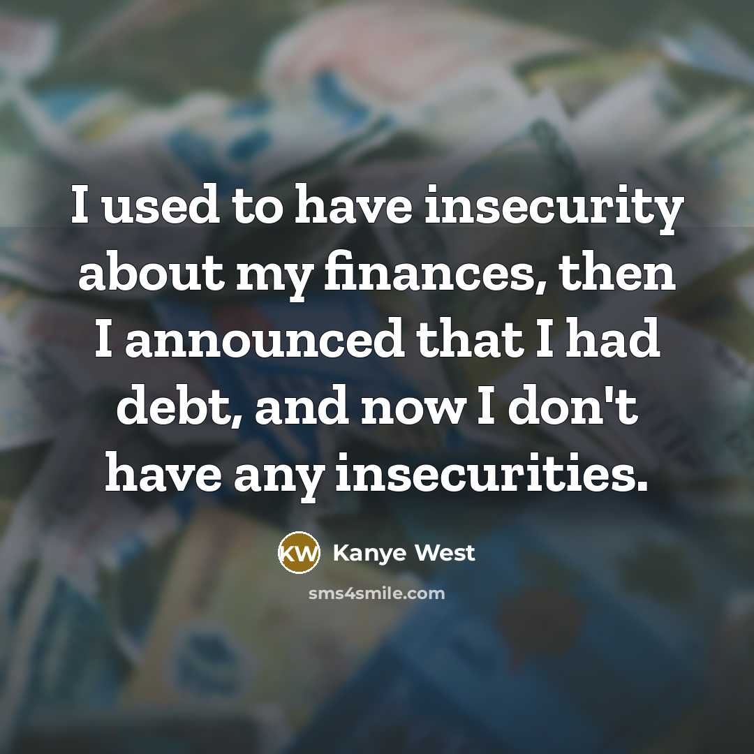 “I used to have insecurity about my finances, then I…” quote by Kanye West