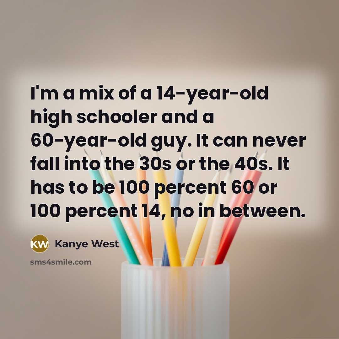 “I'm a mix of a 14-year-old high schooler and a…” quote by Kanye West