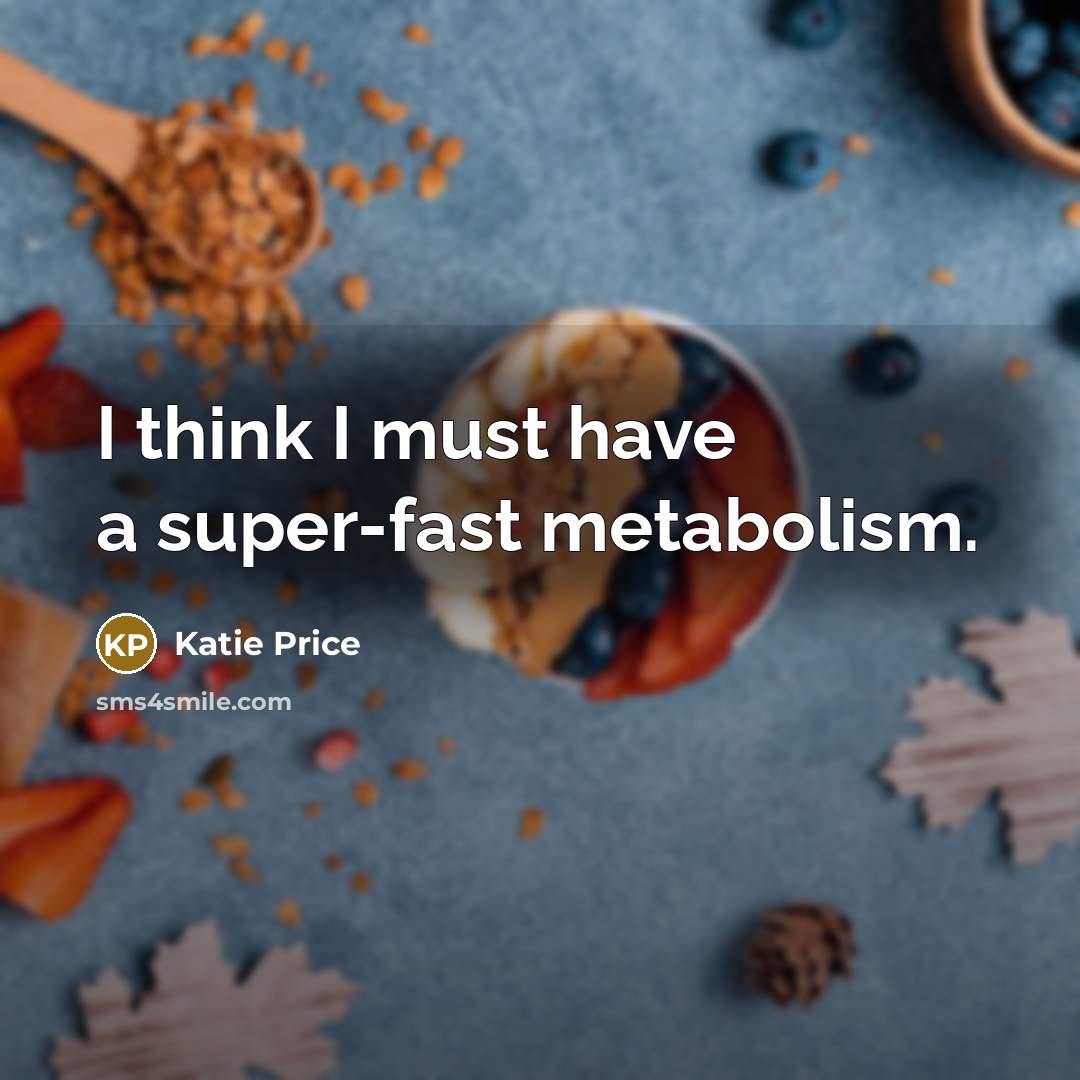 “I think I must have a super-fast metabolism.…” quote by Katie Price