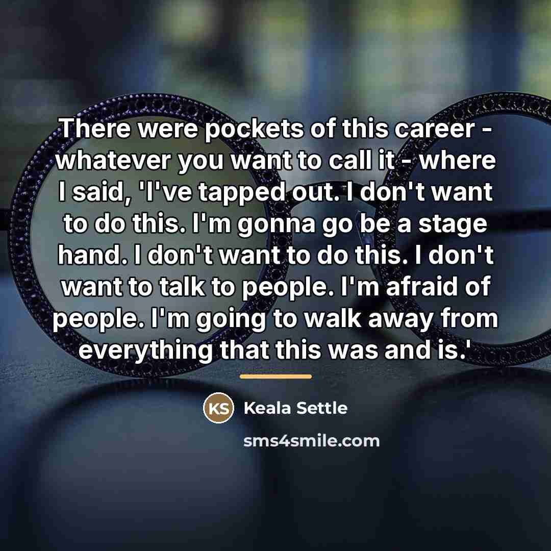 “There were pockets of this career - whatever you want…” quote by Keala Settle