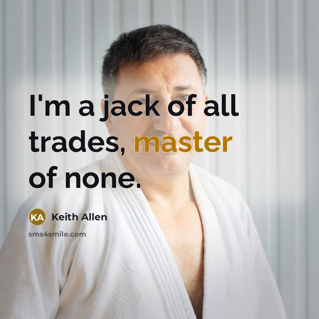 “I'm a jack of all trades, master of none.” quote by Keith Allen