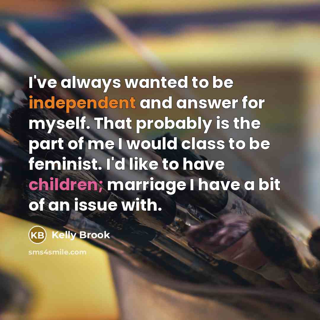 “I've always wanted to be independent and answer for myself.…” quote by Kelly Brook