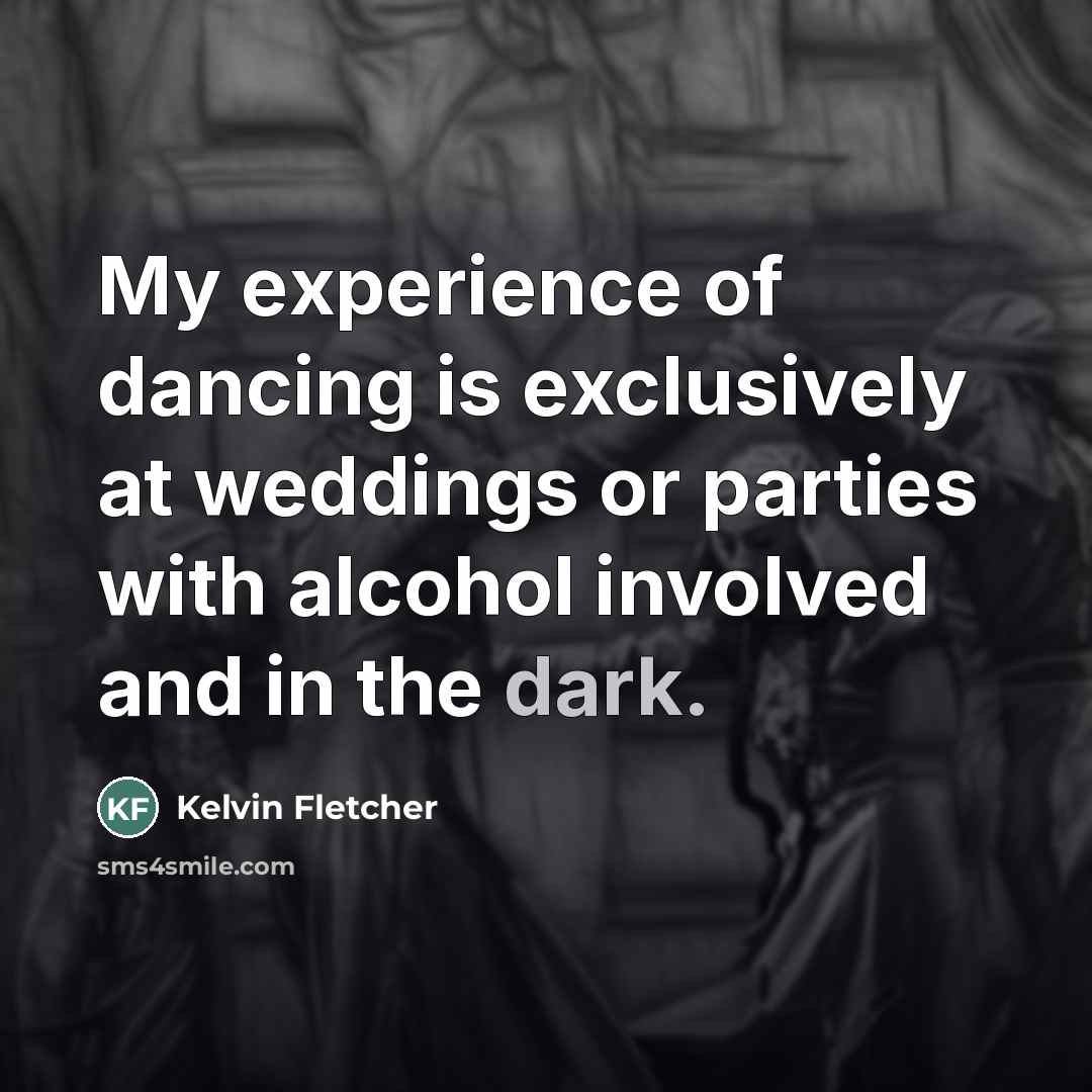 “My experience of dancing is exclusively at weddings or parties…” quote by Kelvin Fletcher