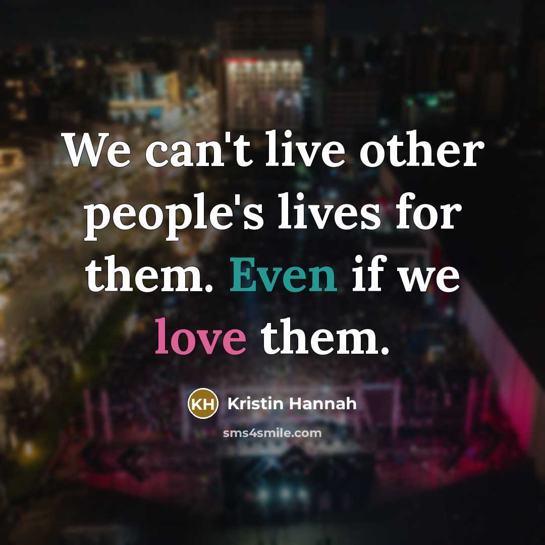 “We can't live other people's lives for them. Even if…” quote by Kristin Hannah