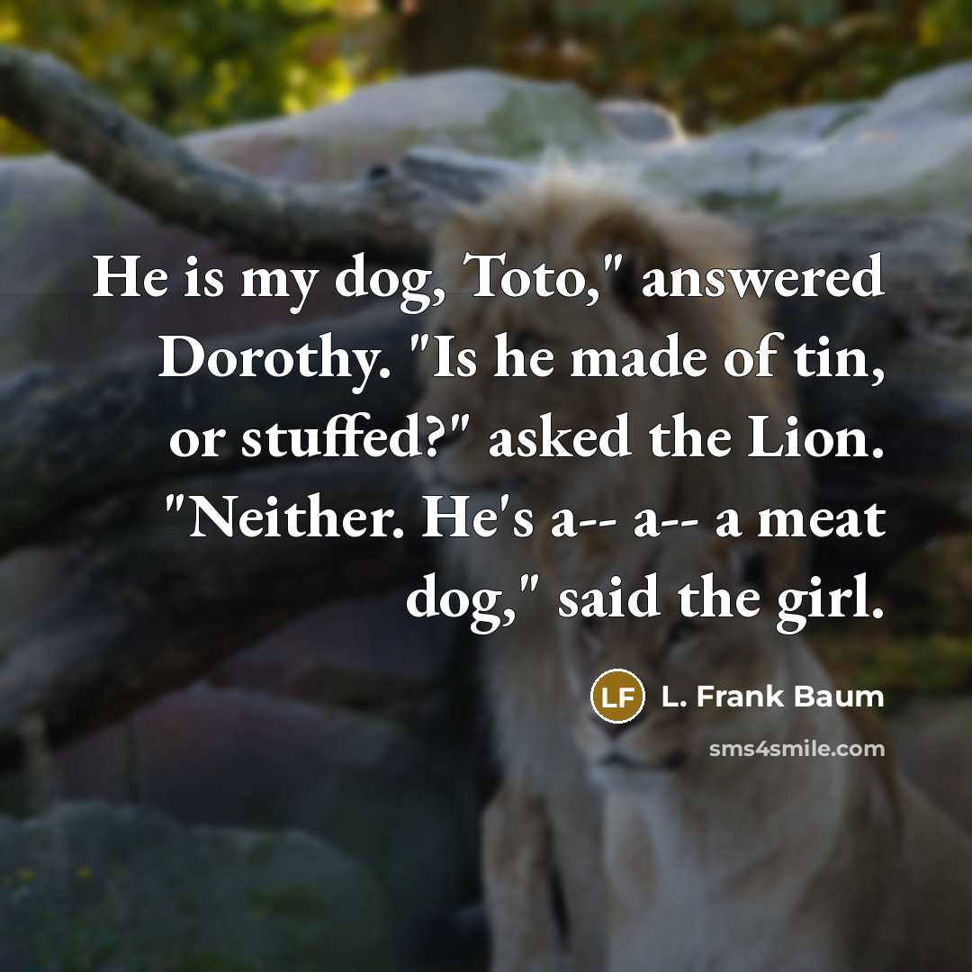 “He is my dog, Toto," answered Dorothy. "Is he made…” quote by L. Frank Baum