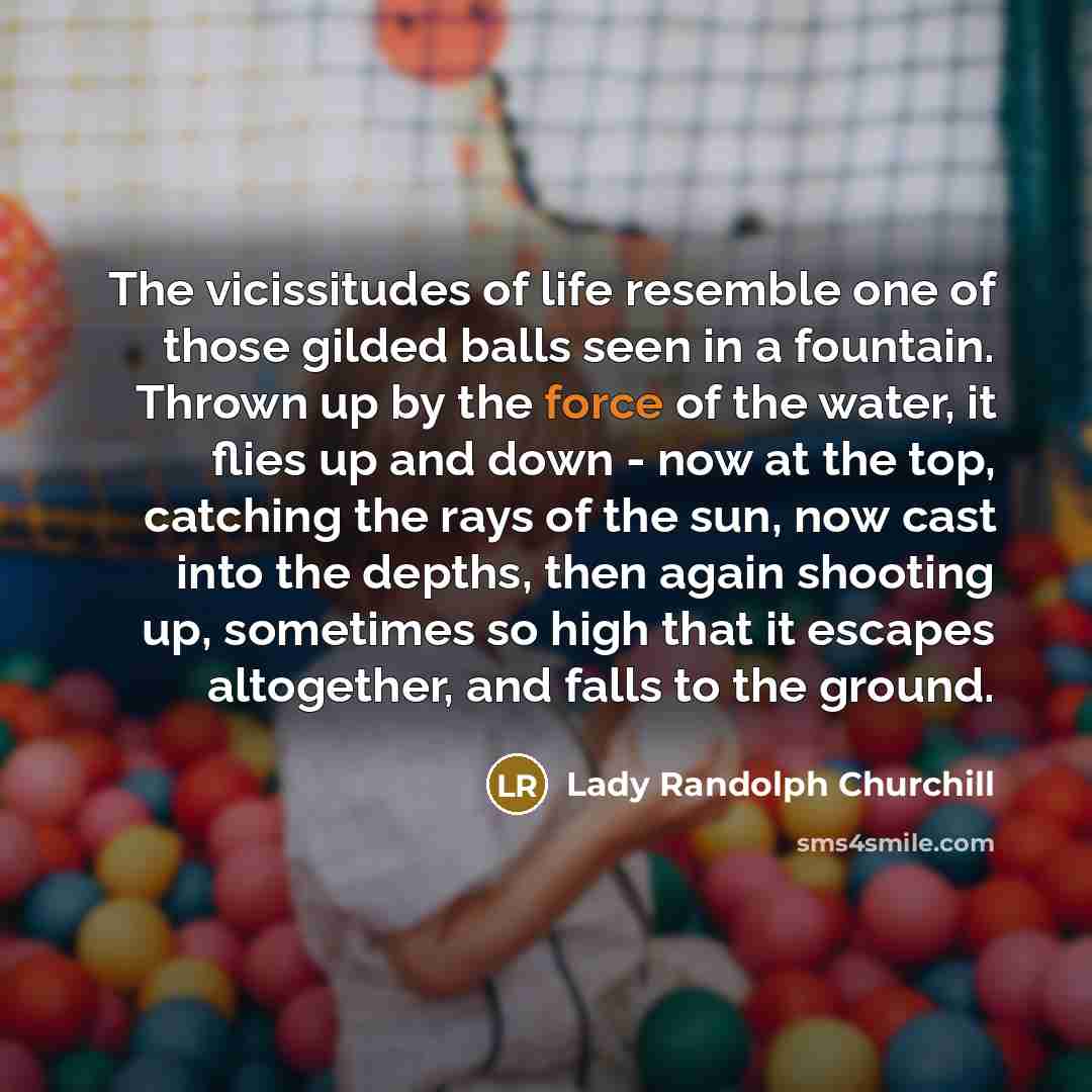 “The vicissitudes of life resemble one of those gilded balls…” quote by Lady Randolph Churchill