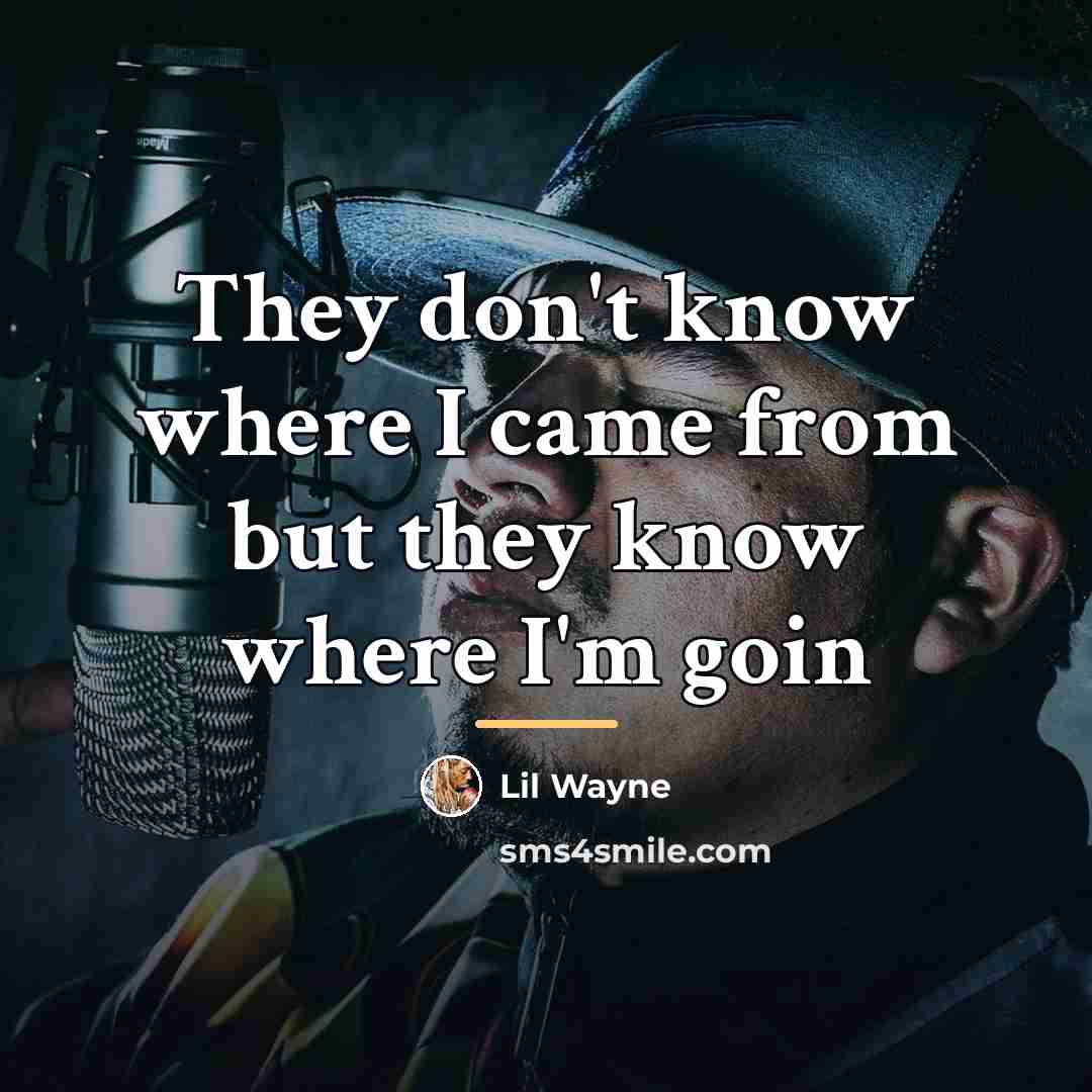 “They don't know where I came from but they know…” quote by Lil Wayne