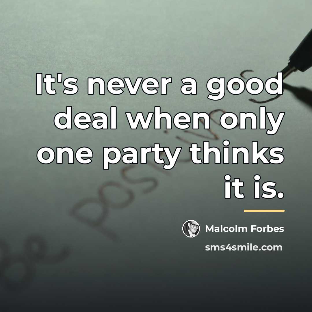“It's never a good deal when only one party thinks…” quote by Malcolm Forbes
