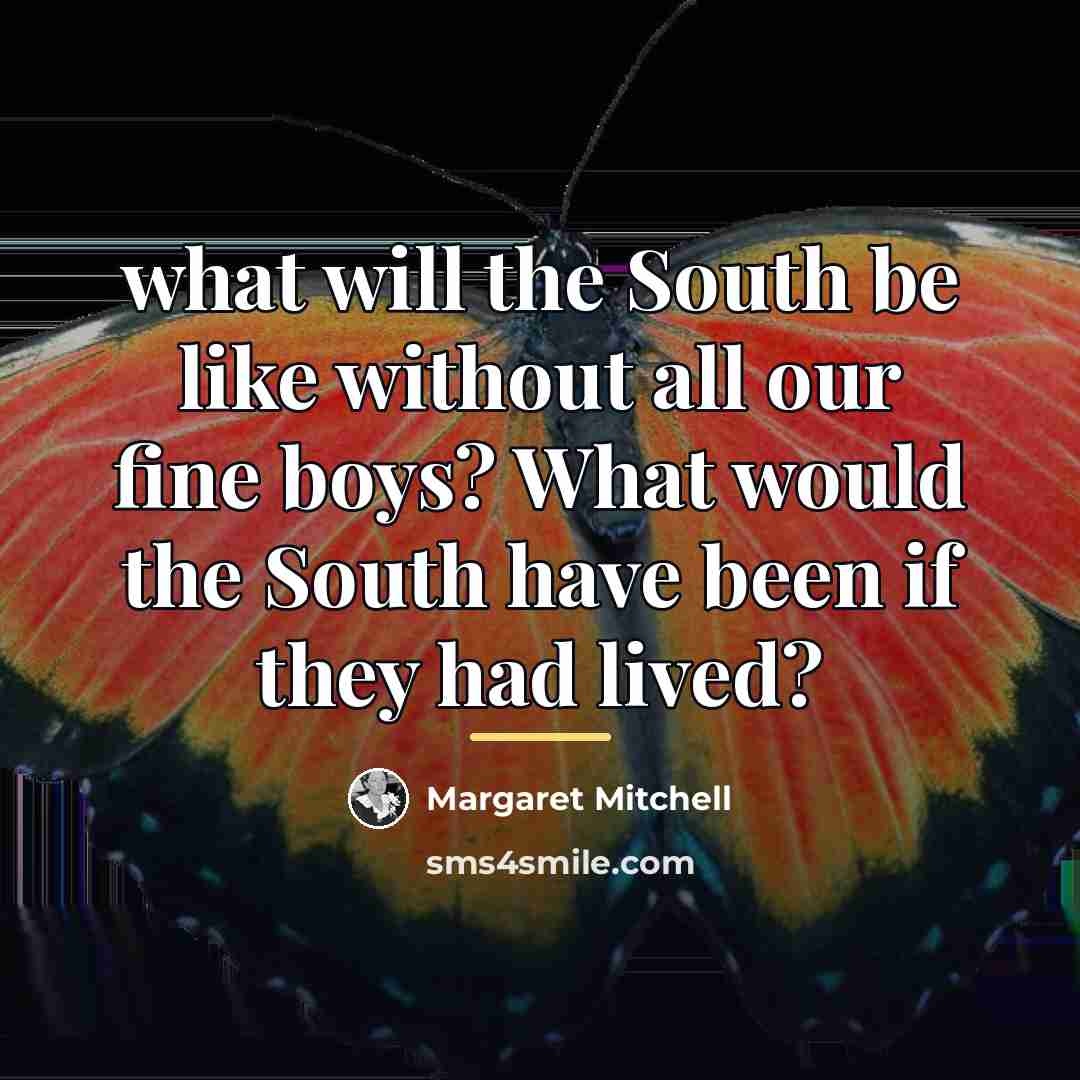 “what will the South be like without all our fine…” quote by Margaret Mitchell