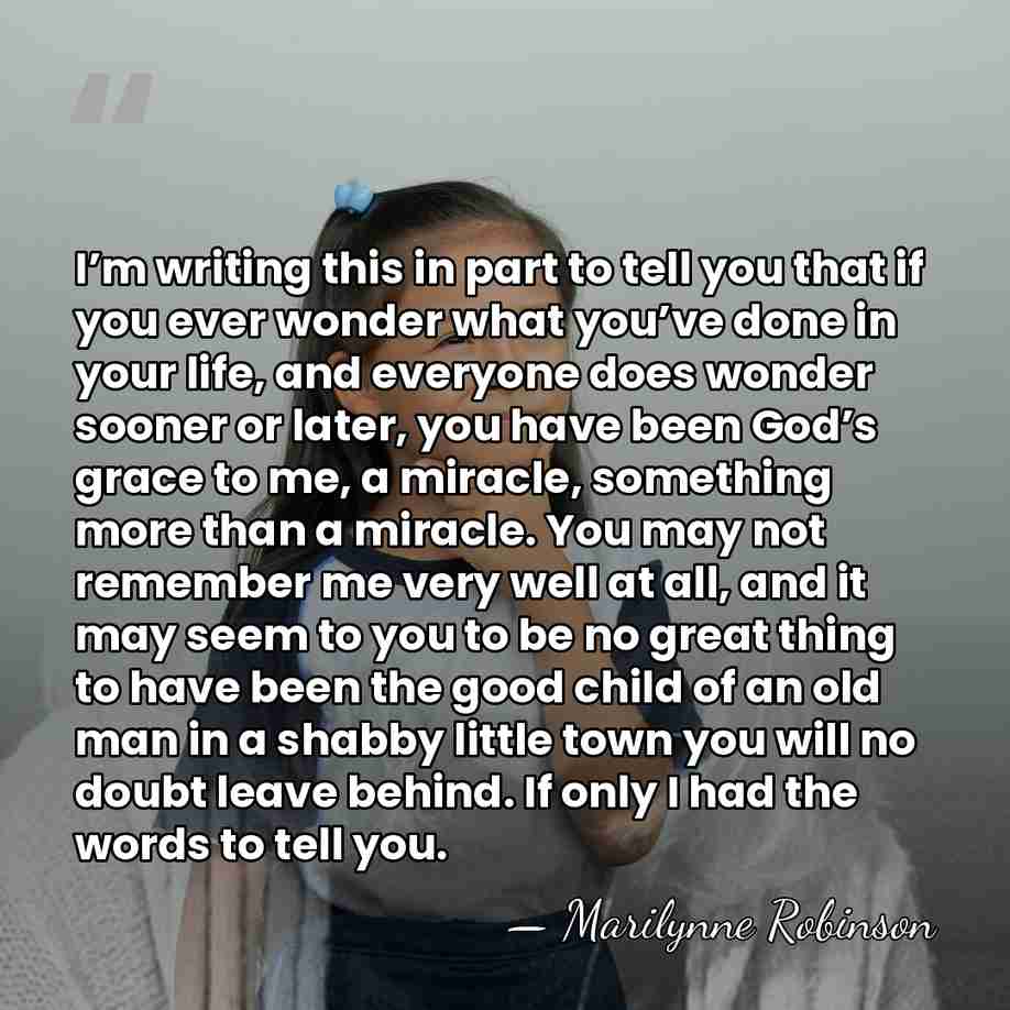 I’m writing this in part to tell you that if you ever&hellip; - Marilynne Robinson