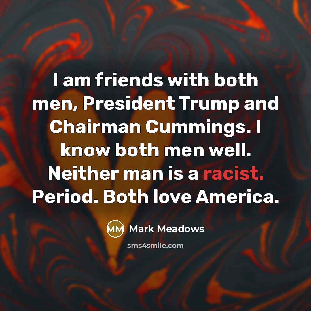 “I am friends with both men, President Trump and Chairman…” quote by Mark Meadows