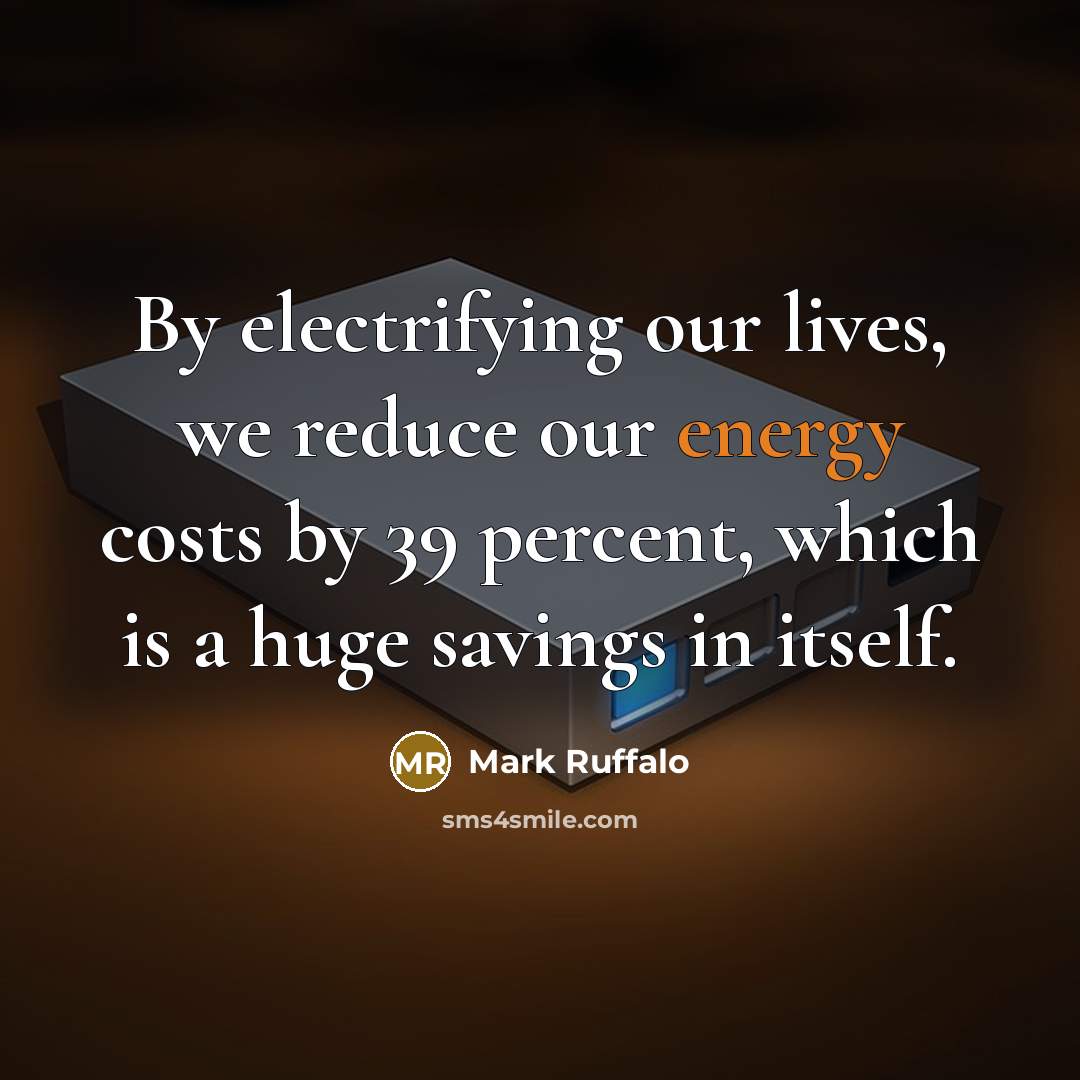 “By electrifying our lives, we reduce our energy costs by…” quote by Mark Ruffalo